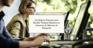 Las Mejores Prácticas para Escribir Titulares Efectivos en Anuncios de Motores de Búsqueda