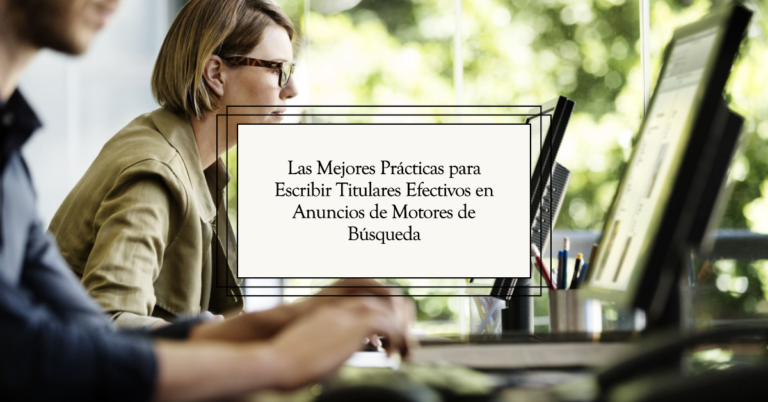 Las Mejores Prácticas para Escribir Titulares Efectivos en Anuncios de Motores de Búsqueda