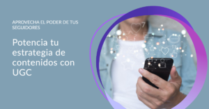 Utilizando el Contenido Generado por el Usuario (UGC) en tu Estrategia de Contenidos